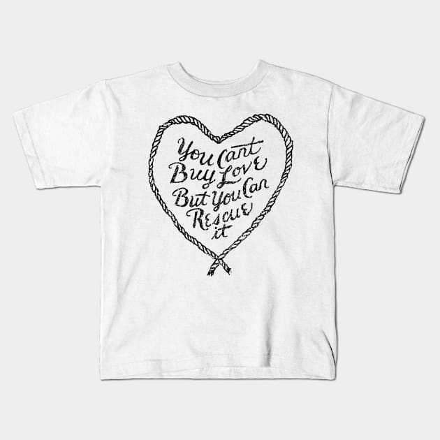 You Can't Buy Love, But You Can Rescue It Kids T-Shirt by veerkun